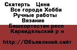 Скатерть › Цена ­ 5 200 - Все города Хобби. Ручные работы » Вязание   . Башкортостан респ.,Караидельский р-н